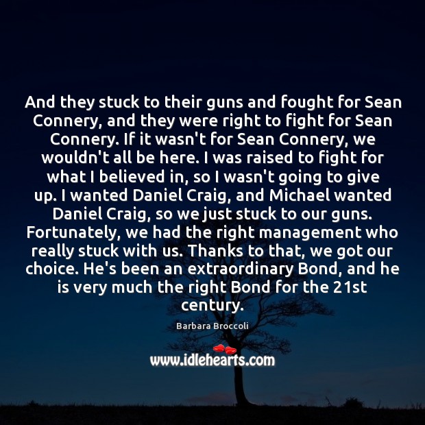 And they stuck to their guns and fought for Sean Connery, and 