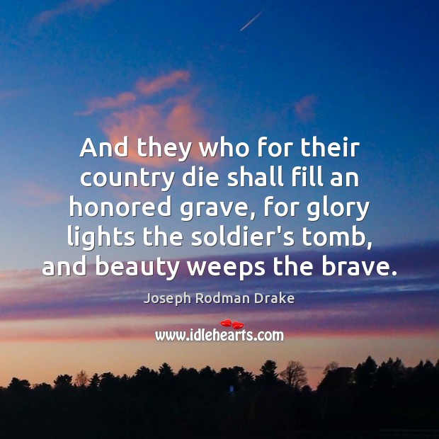And they who for their country die shall fill an honored grave, Joseph Rodman Drake Picture Quote