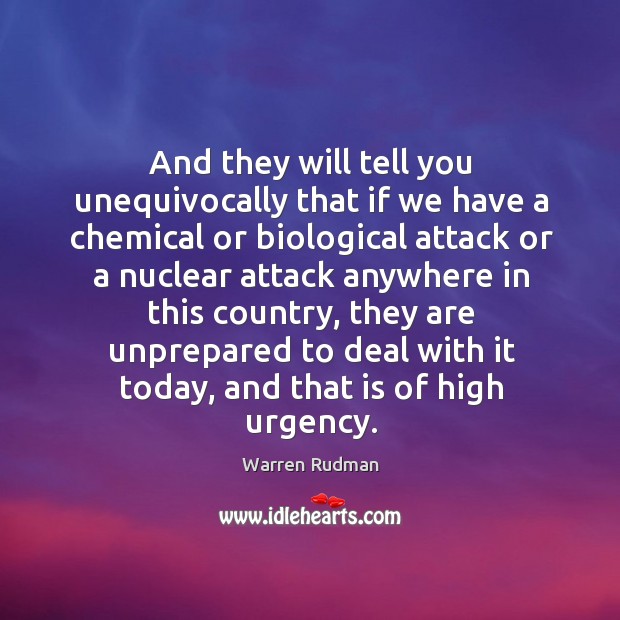 And they will tell you unequivocally that if we have a chemical or biological attack or a nuclear attack Warren Rudman Picture Quote