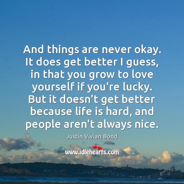And things are never okay. It does get better I guess, in Life is Hard Quotes Image