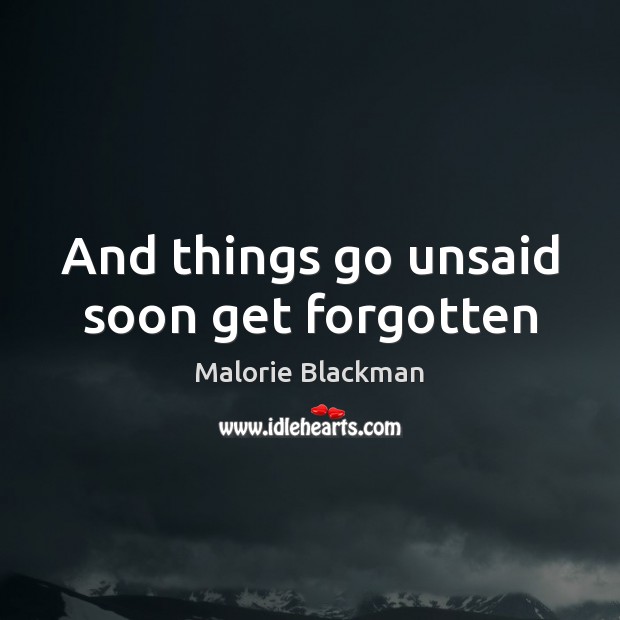 And things go unsaid soon get forgotten Malorie Blackman Picture Quote