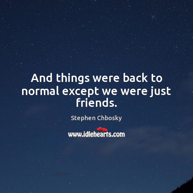 And things were back to normal except we were just friends. Stephen Chbosky Picture Quote