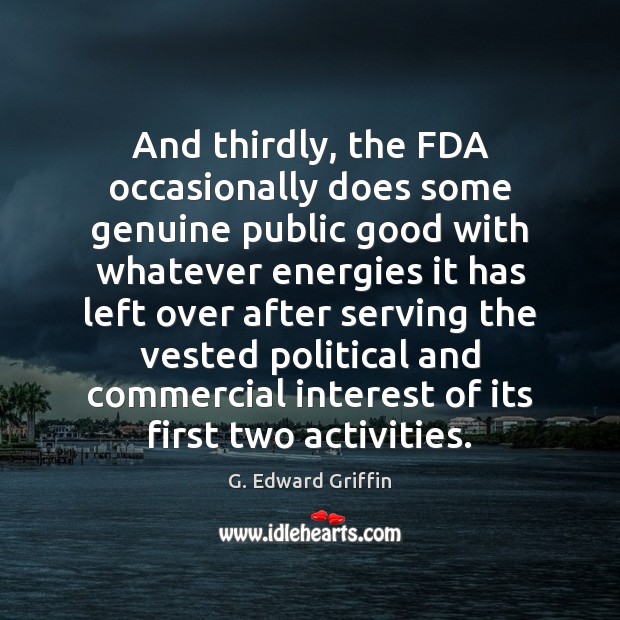 And thirdly, the FDA occasionally does some genuine public good with whatever G. Edward Griffin Picture Quote