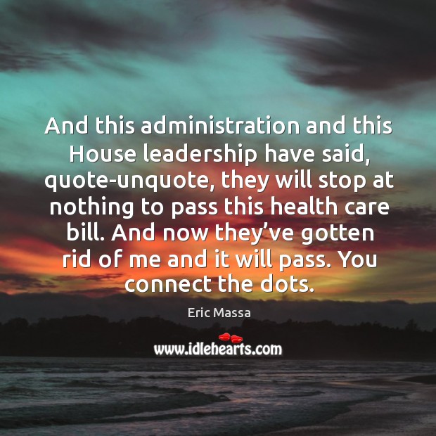 And this administration and this house leadership have said, quote-unquote Eric Massa Picture Quote