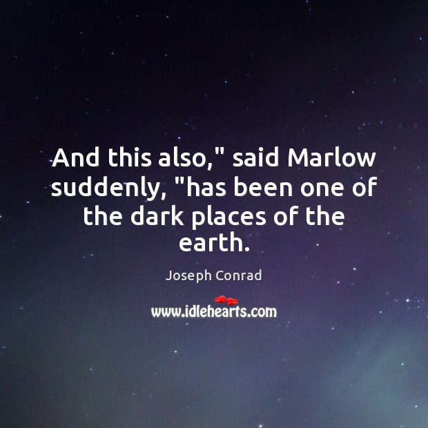 And this also,” said Marlow suddenly, “has been one of the dark places of the earth. Image