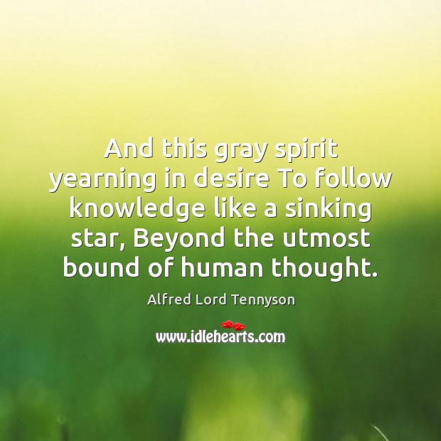 And this gray spirit yearning in desire To follow knowledge like a Alfred Lord Tennyson Picture Quote