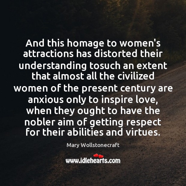 And this homage to women’s attractions has distorted their understanding tosuch an Mary Wollstonecraft Picture Quote