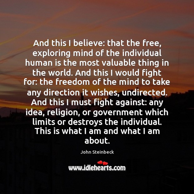 And this I believe: that the free, exploring mind of the individual John Steinbeck Picture Quote