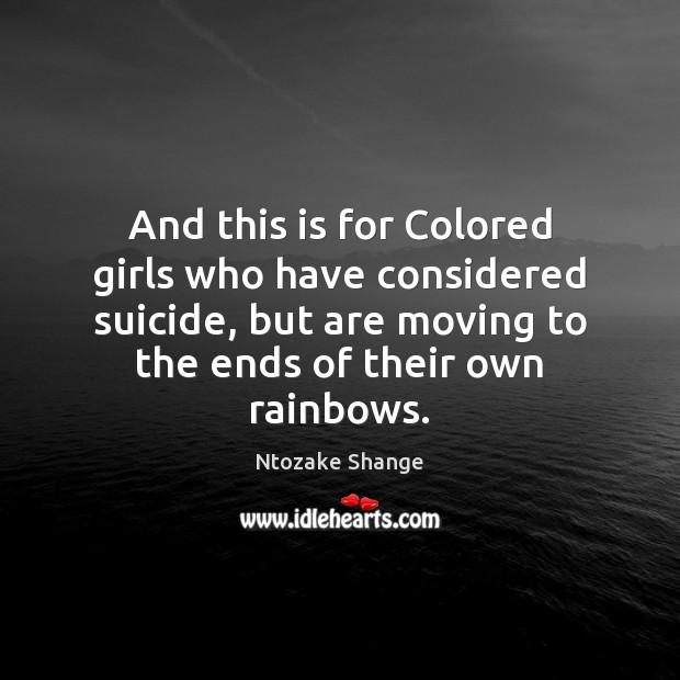 And this is for Colored girls who have considered suicide, but are Image