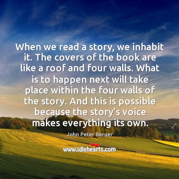 And this is possible because the story’s voice makes everything its own. John Peter Berger Picture Quote