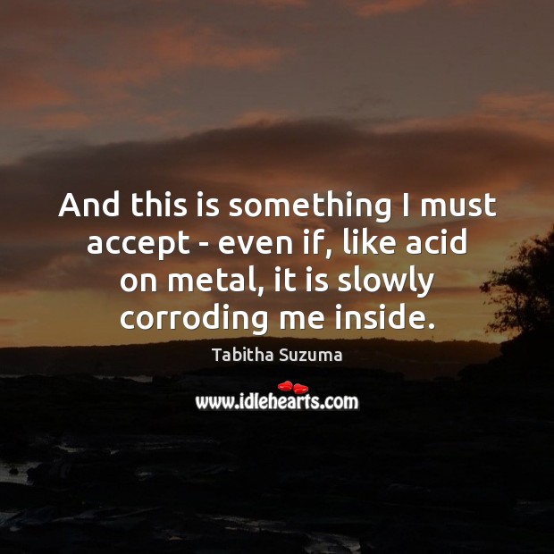 And this is something I must accept – even if, like acid Tabitha Suzuma Picture Quote