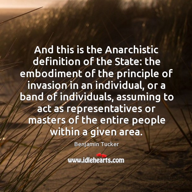 And this is the anarchistic definition of the state: the embodiment of the principle of invasion Image