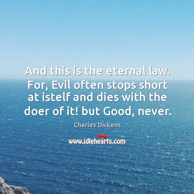 And this is the eternal law. For, Evil often stops short at Charles Dickens Picture Quote