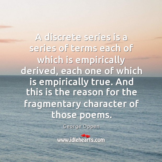 And this is the reason for the fragmentary character of those poems. George Oppen Picture Quote