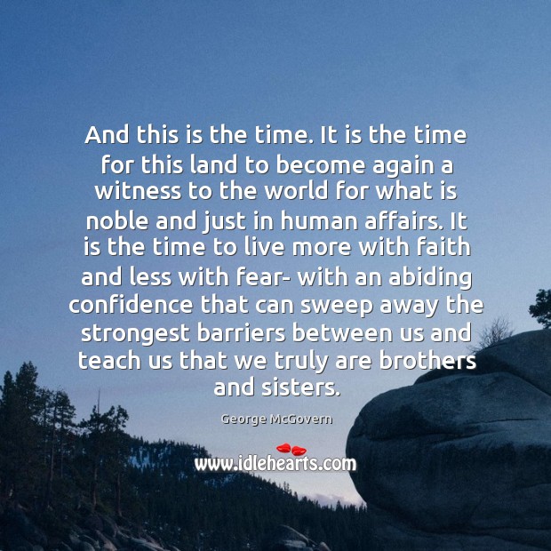 And this is the time. It is the time for this land George McGovern Picture Quote