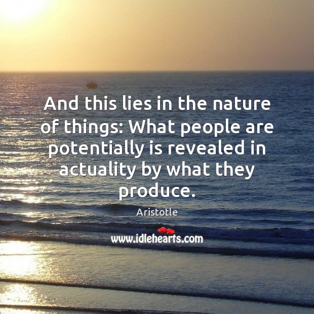 And this lies in the nature of things: What people are potentially Aristotle Picture Quote