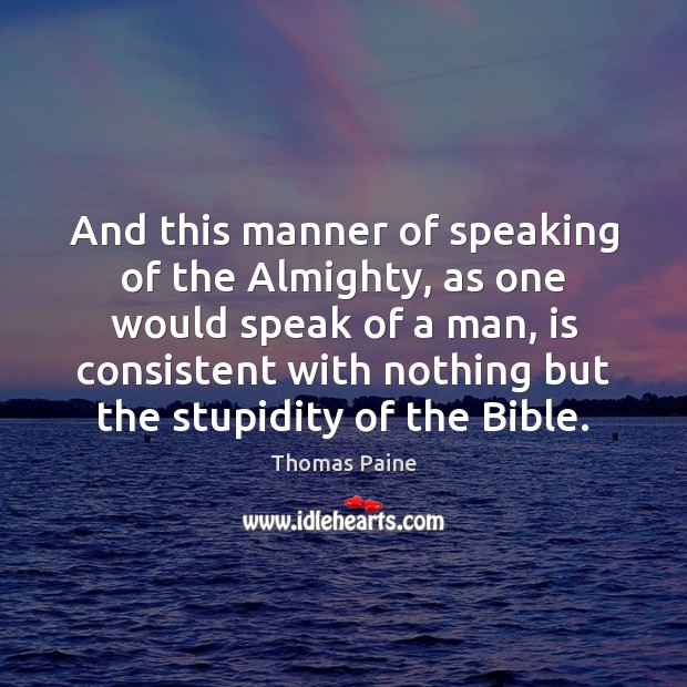 And this manner of speaking of the Almighty, as one would speak Thomas Paine Picture Quote