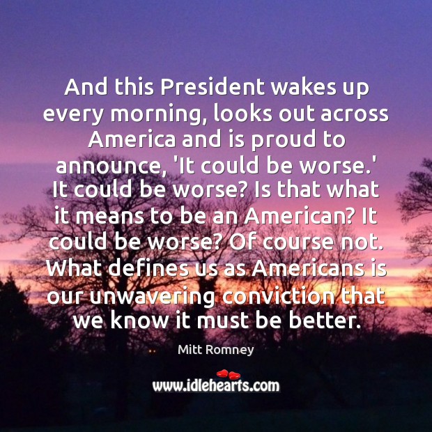 And this President wakes up every morning, looks out across America and Mitt Romney Picture Quote