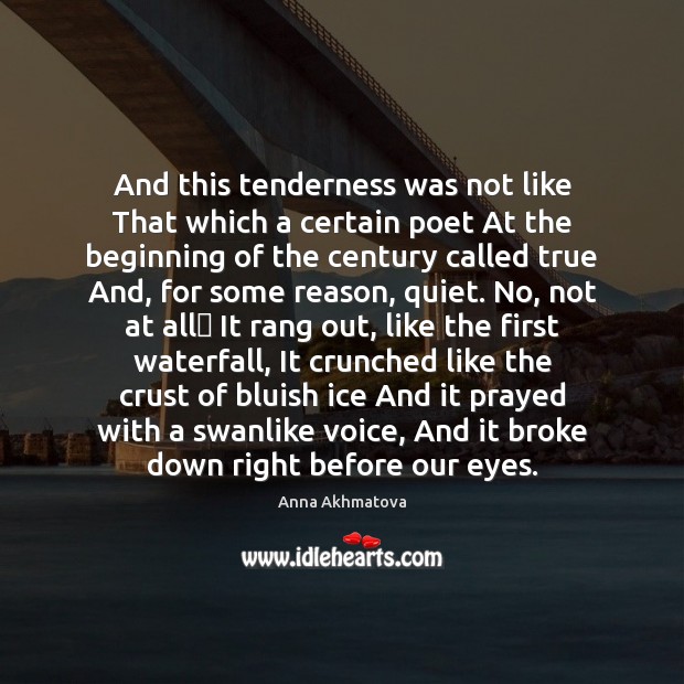 And this tenderness was not like That which a certain poet At Anna Akhmatova Picture Quote