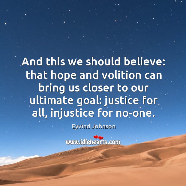 And this we should believe: that hope and volition can bring us closer to our ultimate goal: Eyvind Johnson Picture Quote