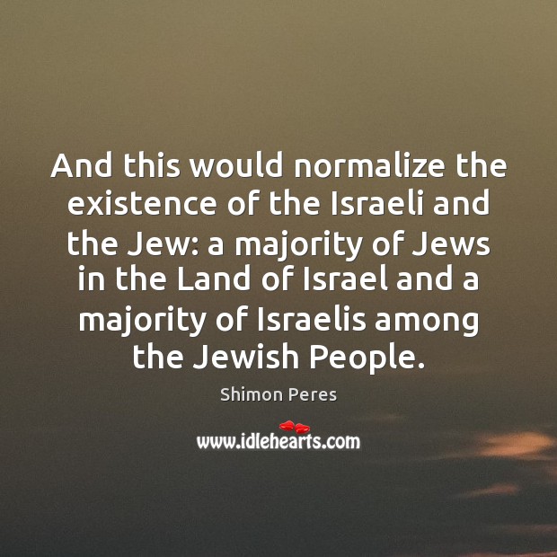 And this would normalize the existence of the Israeli and the Jew: Image