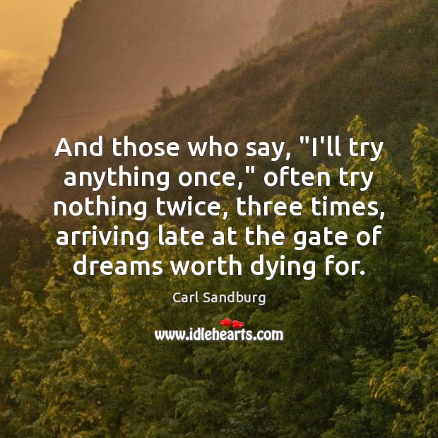 And those who say, “I’ll try anything once,” often try nothing twice, Carl Sandburg Picture Quote