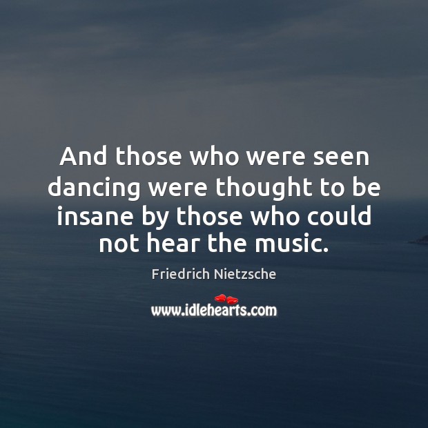 And those who were seen dancing were thought to be insane by Friedrich Nietzsche Picture Quote