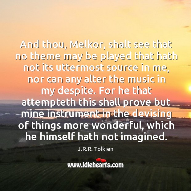 And thou, Melkor, shalt see that no theme may be played that J.R.R. Tolkien Picture Quote