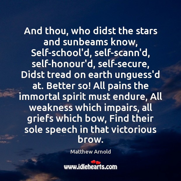 And thou, who didst the stars and sunbeams know, Self-school’d, self-scann’d, self-honour’d, Image