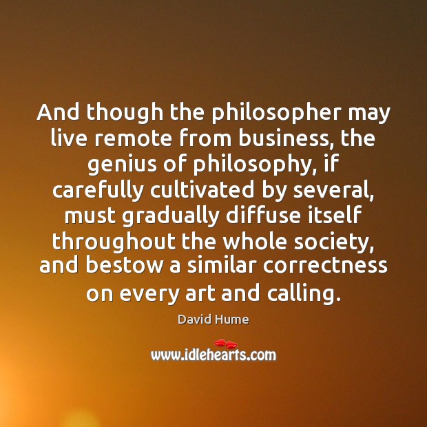 And though the philosopher may live remote from business, the genius of David Hume Picture Quote