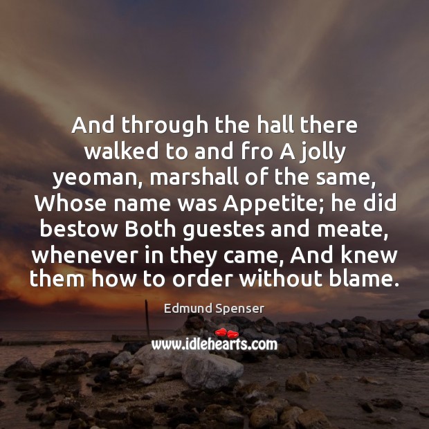 And through the hall there walked to and fro A jolly yeoman, Edmund Spenser Picture Quote