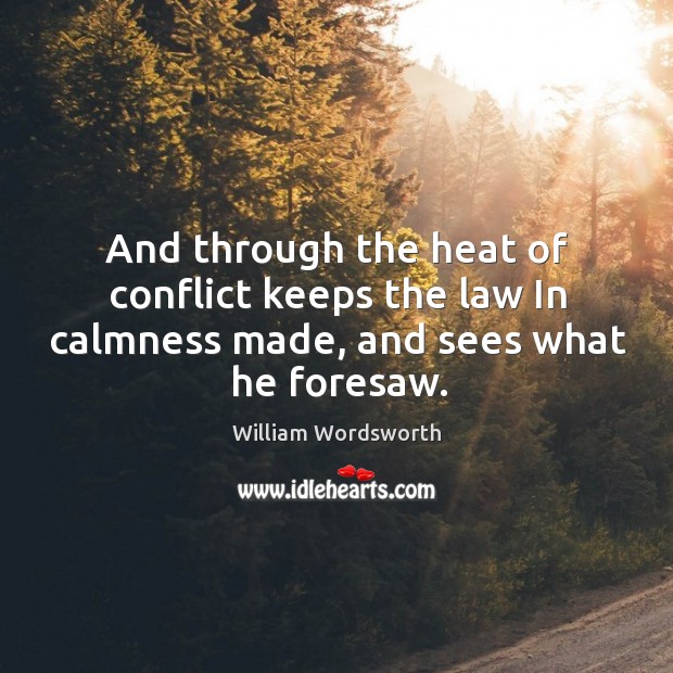 And through the heat of conflict keeps the law In calmness made, and sees what he foresaw. Image