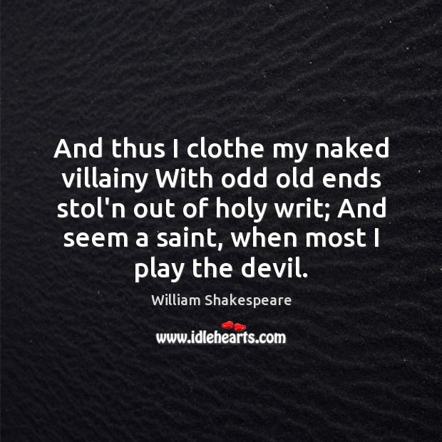 And thus I clothe my naked villainy With odd old ends stol’n William Shakespeare Picture Quote