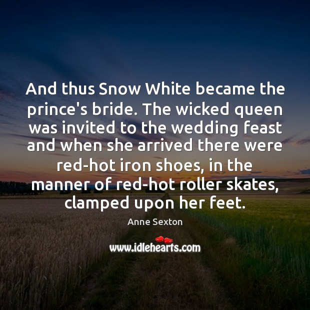 And thus Snow White became the prince’s bride. The wicked queen was Anne Sexton Picture Quote