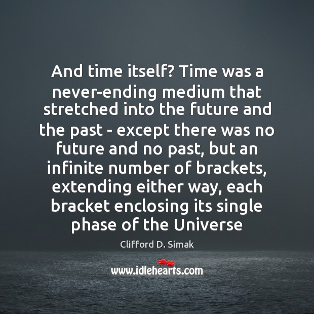 And time itself? Time was a never-ending medium that stretched into the Image