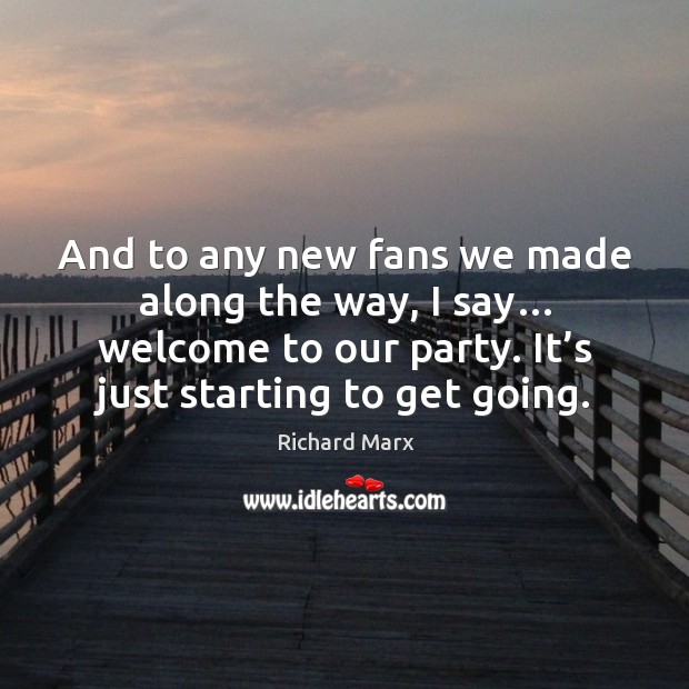 And to any new fans we made along the way, I say… welcome to our party. It’s just starting to get going. Image