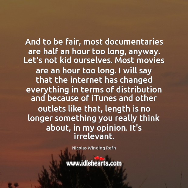And to be fair, most documentaries are half an hour too long, Movies Quotes Image