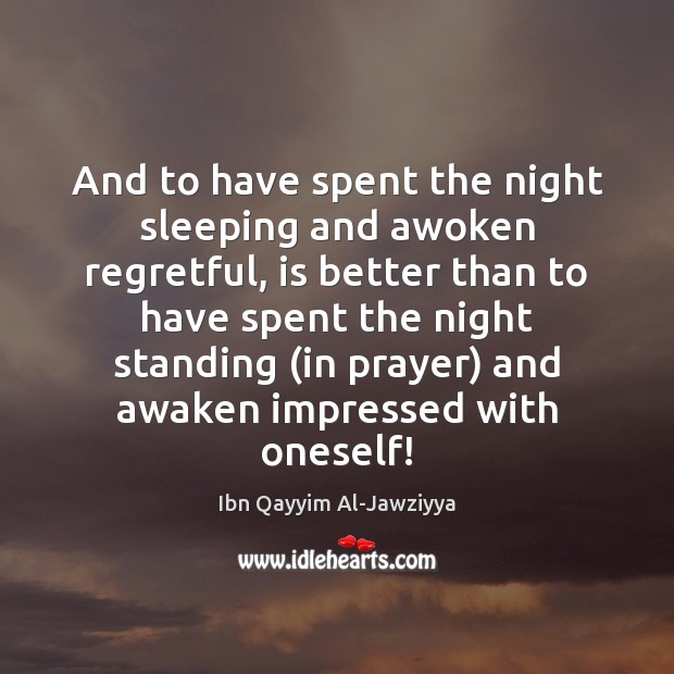 And to have spent the night sleeping and awoken regretful, is better Ibn Qayyim Al-Jawziyya Picture Quote