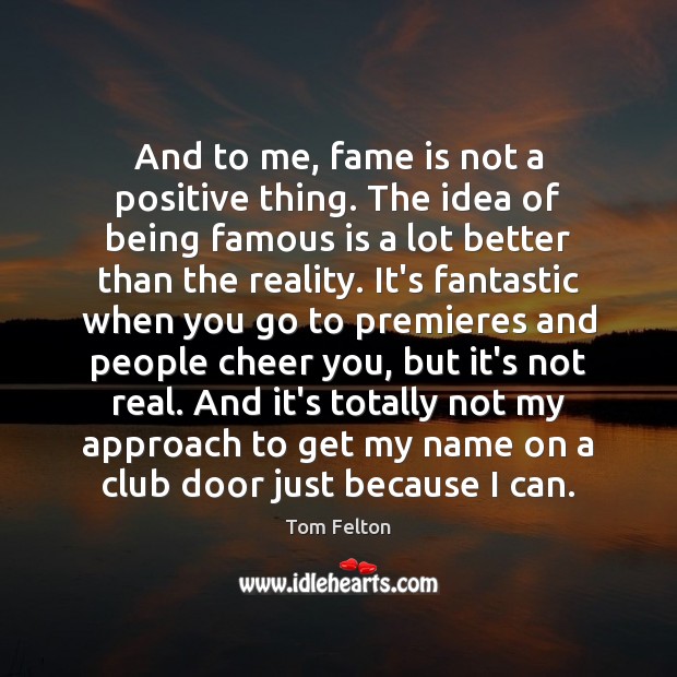 And to me, fame is not a positive thing. The idea of Tom Felton Picture Quote