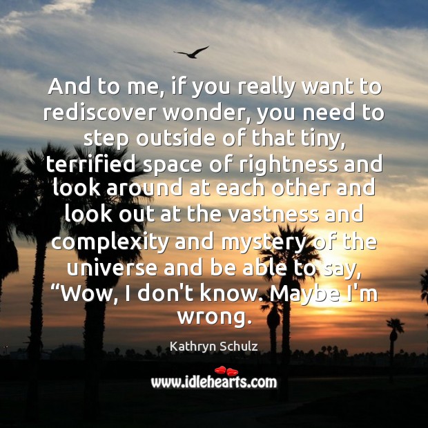 And to me, if you really want to rediscover wonder, you need Kathryn Schulz Picture Quote