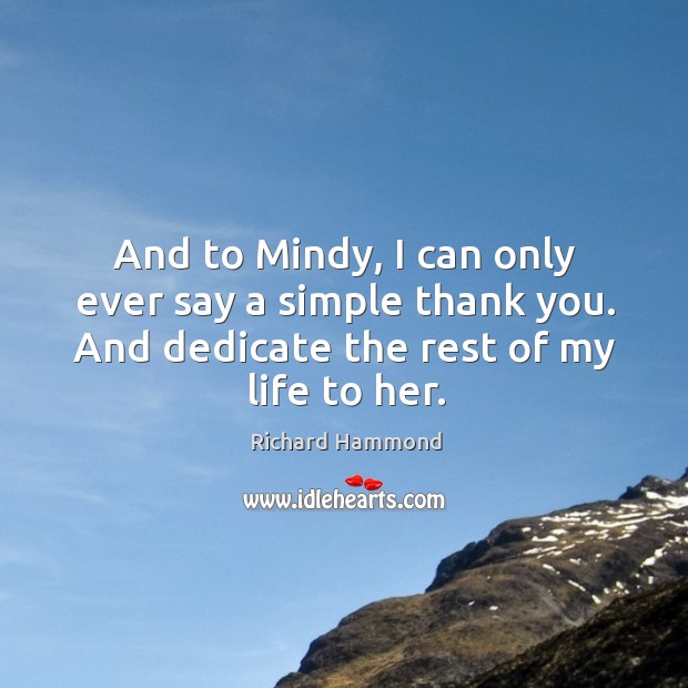 And to Mindy, I can only ever say a simple thank you. Richard Hammond Picture Quote