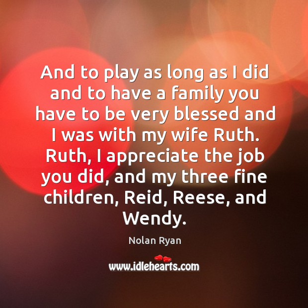 And to play as long as I did and to have a family you have to be very blessed Appreciate Quotes Image