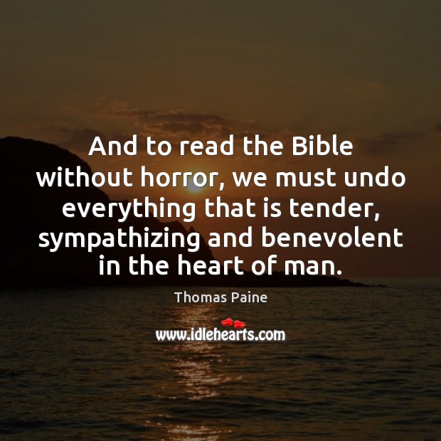And to read the Bible without horror, we must undo everything that Thomas Paine Picture Quote
