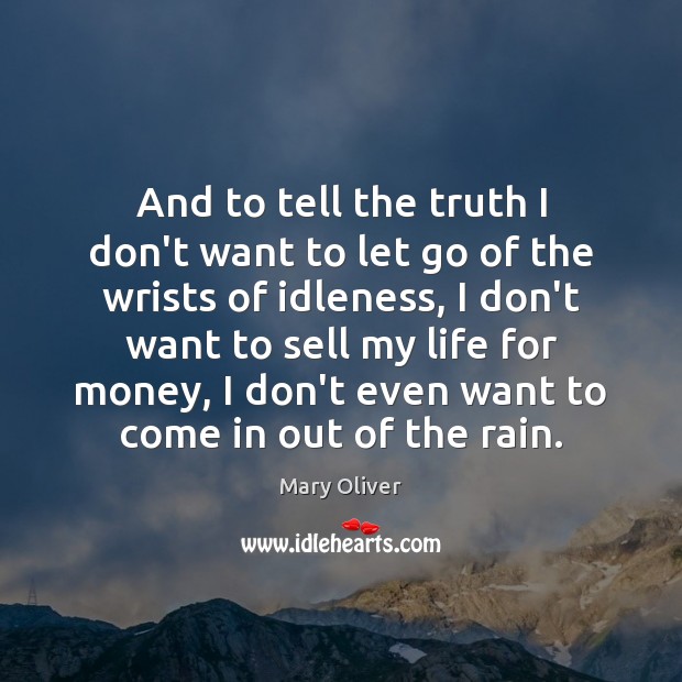 And to tell the truth I don’t want to let go of Mary Oliver Picture Quote