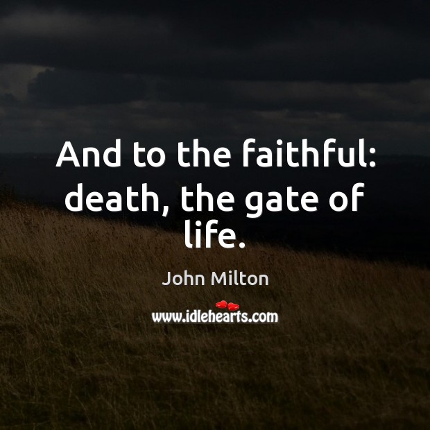 And to the faithful: death, the gate of life. John Milton Picture Quote