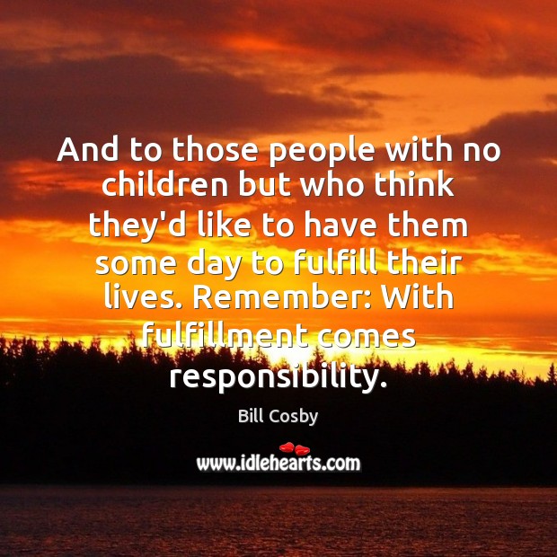 And to those people with no children but who think they’d like Bill Cosby Picture Quote
