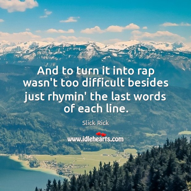 And to turn it into rap wasn’t too difficult besides just rhymin’ Slick Rick Picture Quote