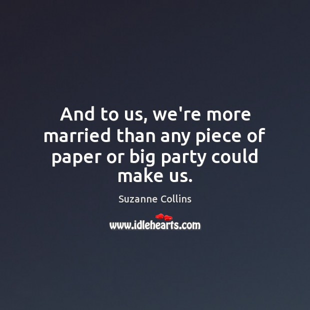 And to us, we’re more married than any piece of paper or big party could make us. Image