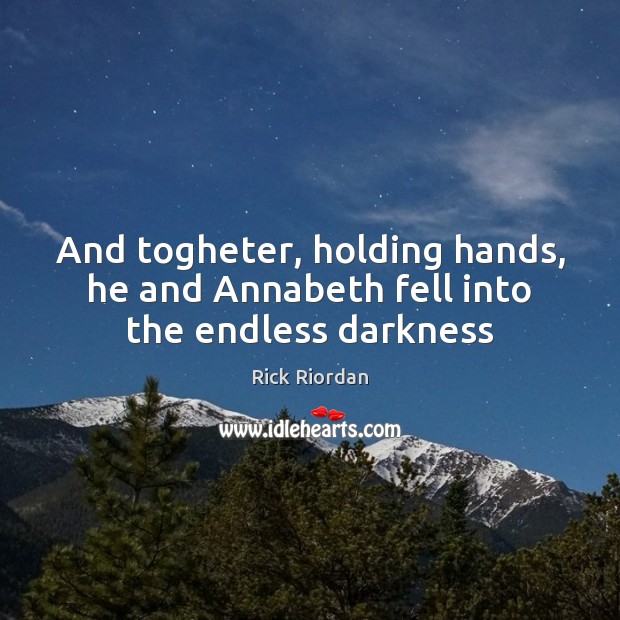 And togheter, holding hands, he and Annabeth fell into the endless darkness Rick Riordan Picture Quote