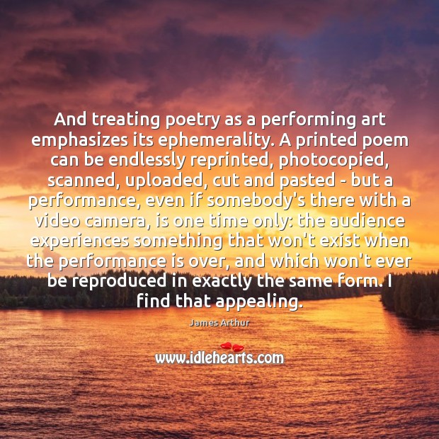And treating poetry as a performing art emphasizes its ephemerality. A printed Performance Quotes Image